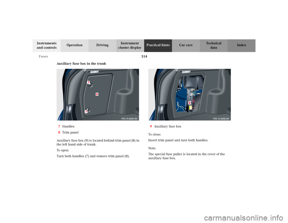 MERCEDES-BENZ C230 KOMPRESSOR COUPE 2002 CL203 Owners Manual 314 Fuses
Te ch n i c a l
data Instruments 
and controlsOperation DrivingInstrument 
cluster displayPractical hintsCar care Index
Auxiliary fuse box in the trunk
7Handles 
8Trim panel
Auxiliary fuse b
