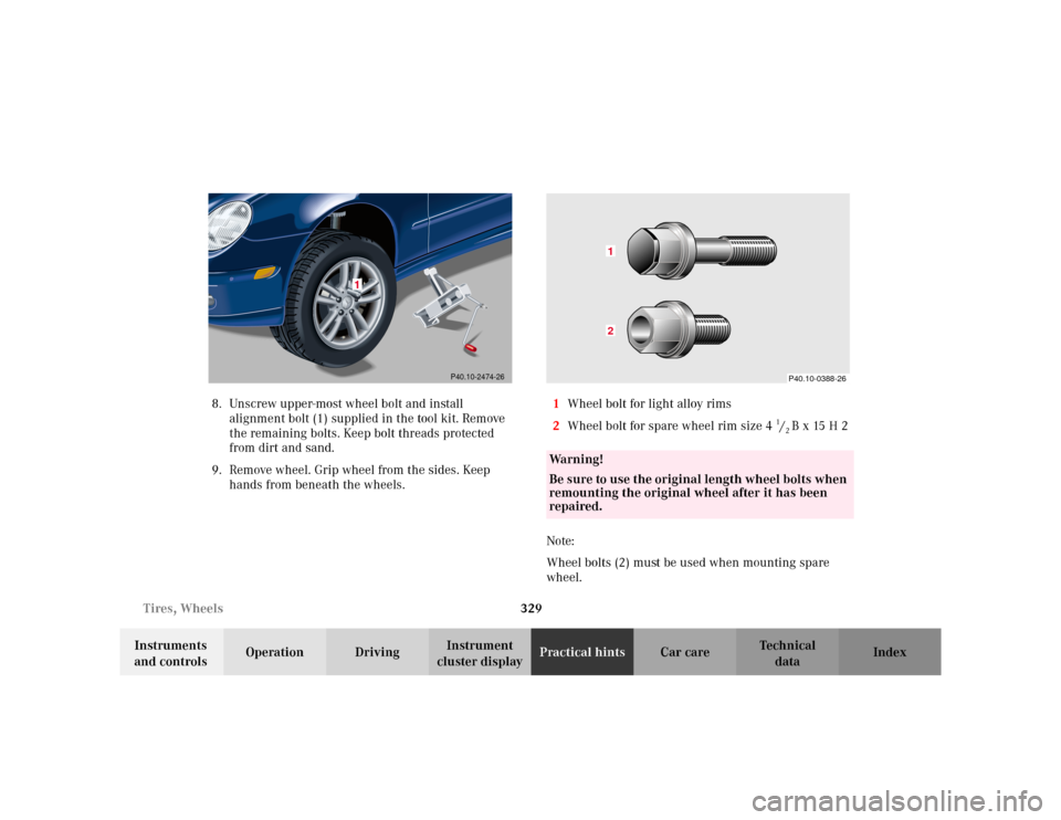 MERCEDES-BENZ C230 KOMPRESSOR COUPE 2002 CL203 Owners Manual 329 Tires, Wheels
Te ch n i c a l
data Instruments 
and controlsOperation DrivingInstrument 
cluster displayPractical hintsCar care Index 8. Unscrew upper-most wheel bolt and install 
alignment bolt (