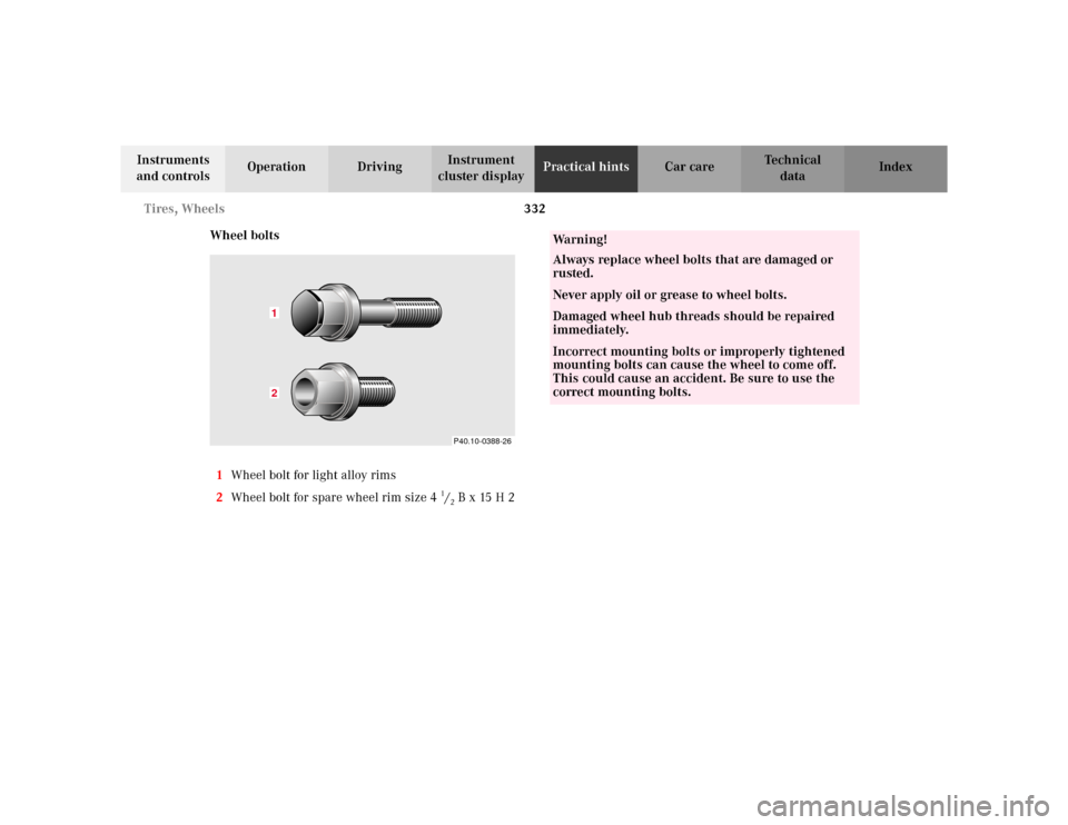 MERCEDES-BENZ C230 KOMPRESSOR COUPE 2002 CL203 Owners Manual 332 Tires, Wheels
Te ch n i c a l
data Instruments 
and controlsOperation DrivingInstrument 
cluster displayPractical hintsCar care Index
Wheel bolts
1Wheel bolt for light alloy rims
2Wheel bolt for s