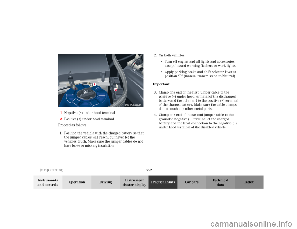 MERCEDES-BENZ C230 KOMPRESSOR COUPE 2002 CL203 Owners Manual 339 Jump starting
Te ch n i c a l
data Instruments 
and controlsOperation DrivingInstrument 
cluster displayPractical hintsCar care Index 1Negative (–) under hood terminal
2Positive (+) under hood t