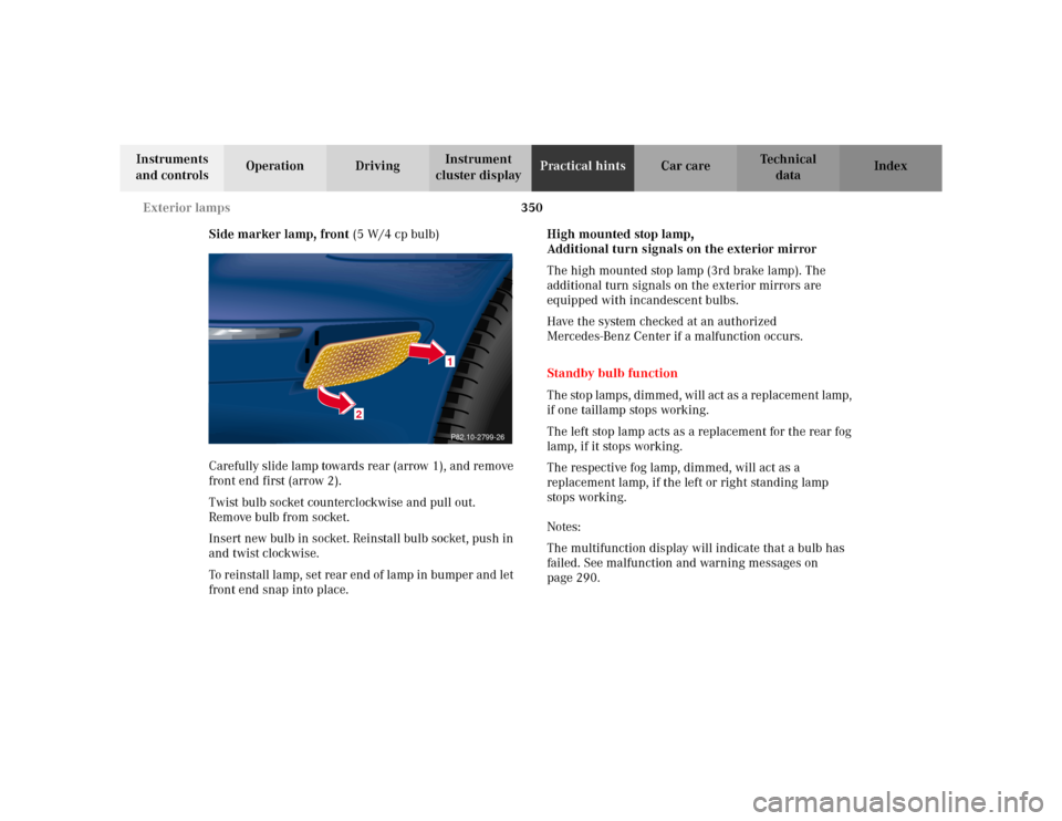 MERCEDES-BENZ C230 KOMPRESSOR COUPE 2002 CL203 Workshop Manual 350 Exterior lamps
Te ch n i c a l
data Instruments 
and controlsOperation DrivingInstrument 
cluster displayPractical hintsCar care Index
Side marker lamp, front (5 W/4 cp bulb)
Carefully slide lamp 