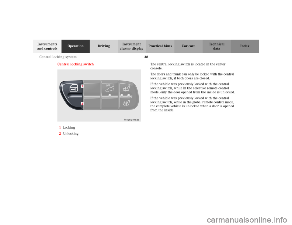 MERCEDES-BENZ C230 KOMPRESSOR COUPE 2002 CL203 Service Manual 38 Central locking system
Te ch n i c a l
data Instruments 
and controlsOperationDrivingInstrument 
cluster displayPractical hints Car care Index
Central locking switch
1Locking
2UnlockingThe central 