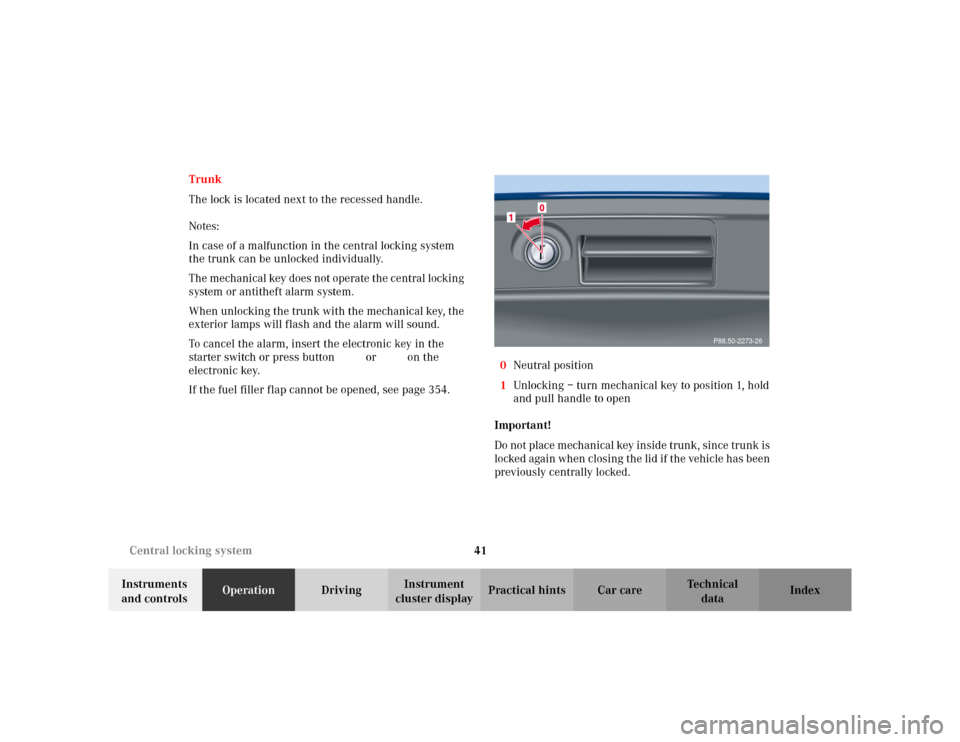 MERCEDES-BENZ C230 KOMPRESSOR COUPE 2002 CL203 Service Manual 41 Central locking system
Te ch n i c a l
data Instruments 
and controlsOperationDrivingInstrument 
cluster displayPractical hints Car care Index Trunk
The lock is located next to the recessed handle.