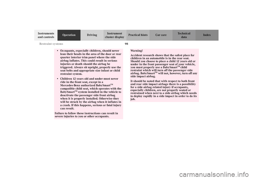 MERCEDES-BENZ CL600 2002 C215 Owners Manual 98 Restraint systems
Te ch n i c a l
data Instruments 
and controlsOperationDrivingInstrument 
cluster displayPractical hints Car care Index
• Occupants, especially children, should never 
lean thei
