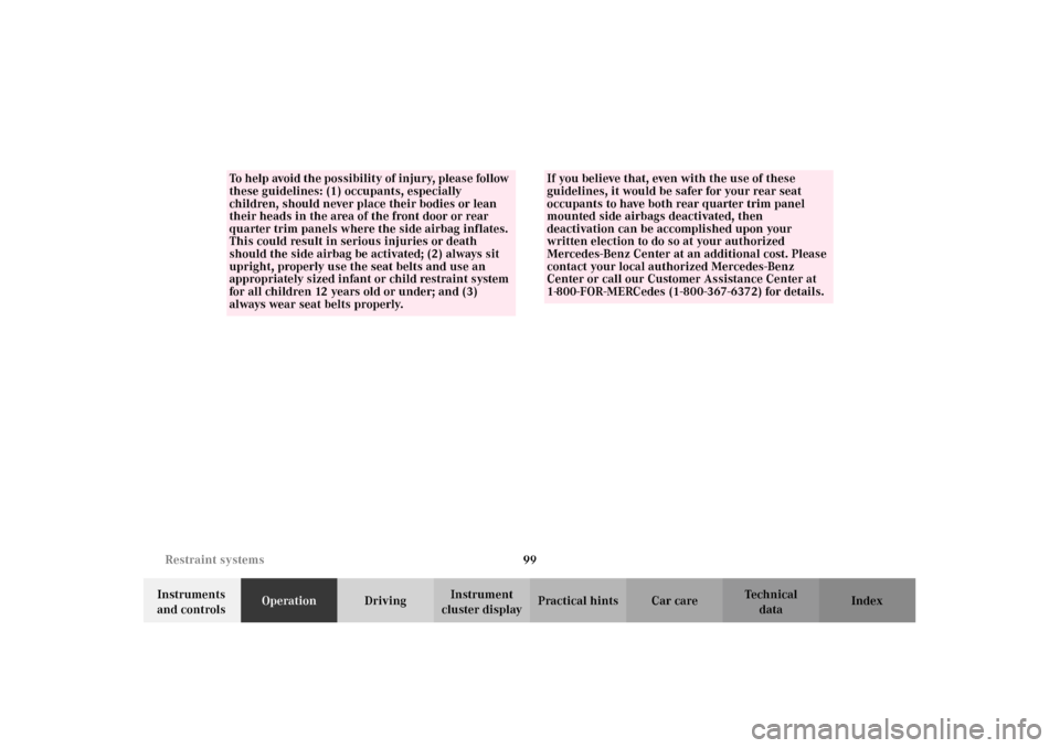 MERCEDES-BENZ CL600 2002 C215 Owners Manual 99 Restraint systems
Te ch n i c a l
data Instruments 
and controlsOperationDrivingInstrument 
cluster displayPractical hints Car care Index
To help avoid the possibility of injury, please follow 
the