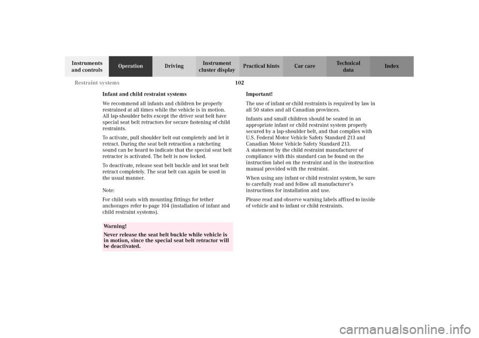 MERCEDES-BENZ CL600 2002 C215 Owners Manual 102 Restraint systems
Te ch n i c a l
data Instruments 
and controlsOperationDrivingInstrument 
cluster displayPractical hints Car care Index
Infant and child restraint systems
We recommend all infant