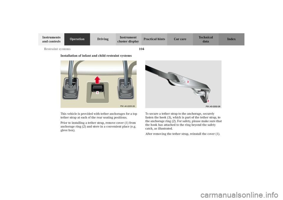 MERCEDES-BENZ CL600 2002 C215 Owners Manual 104 Restraint systems
Te ch n i c a l
data Instruments 
and controlsOperationDrivingInstrument 
cluster displayPractical hints Car care Index
Installation of infant and child restraint systems
This ve