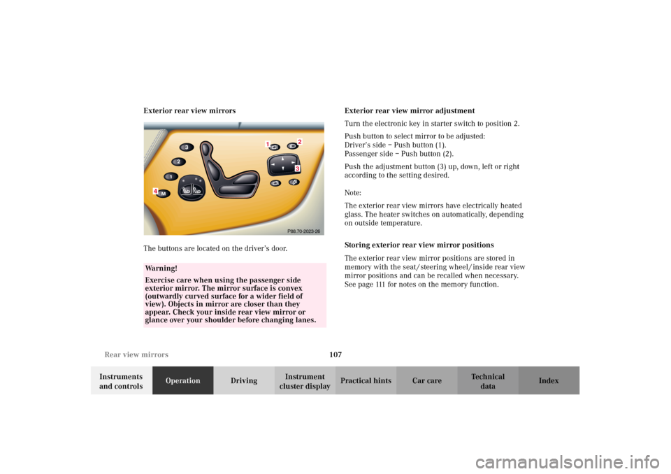 MERCEDES-BENZ CL600 2002 C215 Owners Manual 107 Rear view mirrors
Te ch n i c a l
data Instruments 
and controlsOperationDrivingInstrument 
cluster displayPractical hints Car care Index Exterior rear view mirrors
The buttons are located on the 