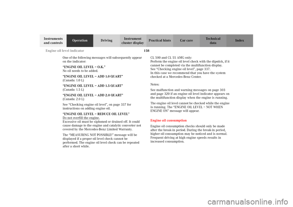 MERCEDES-BENZ CL600 2002 C215 Owners Manual 158 Engine oil level indicator
Te ch n i c a l
data Instruments 
and controlsOperationDrivingInstrument 
cluster displayPractical hints Car care Index
One of the following messages will subseq uently 