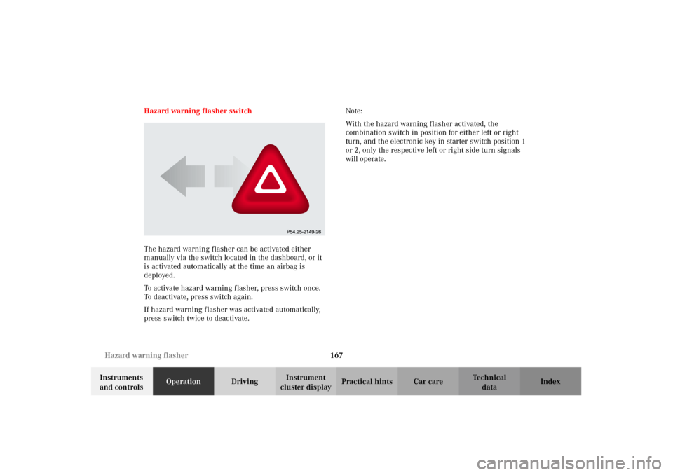 MERCEDES-BENZ CL600 2002 C215 Owners Manual 167 Hazard warning flasher
Te ch n i c a l
data Instruments 
and controlsOperationDrivingInstrument 
cluster displayPractical hints Car care Index Hazard warning flasher switch
The hazard warning flas