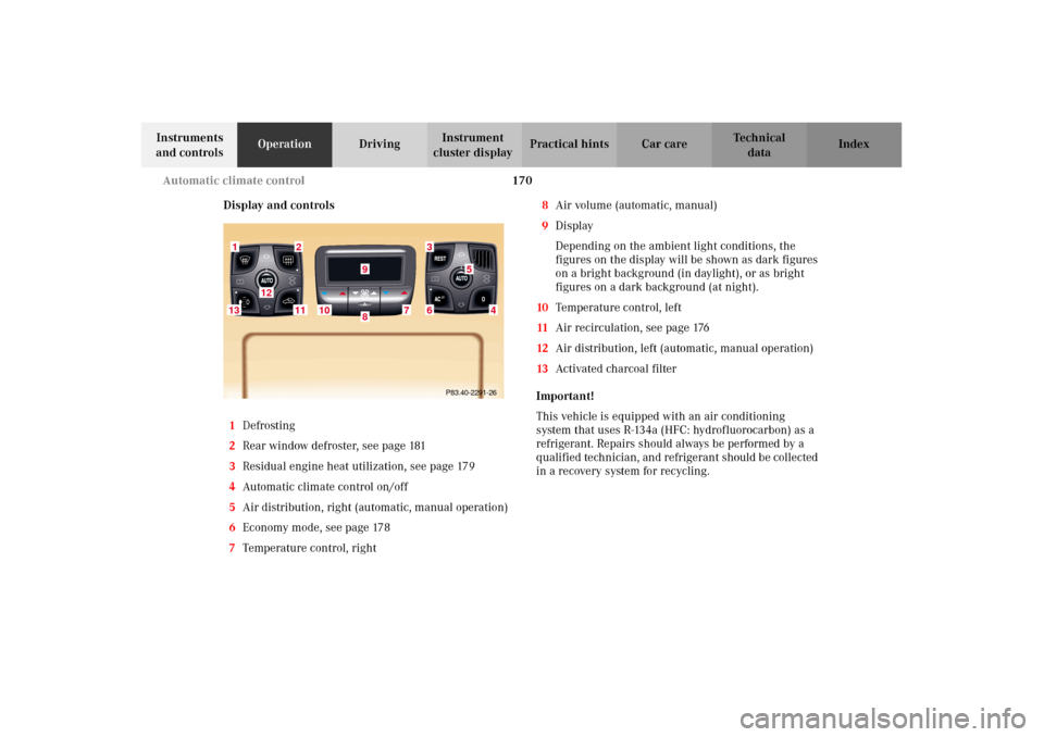 MERCEDES-BENZ CL600 2002 C215 Owners Manual 170 Automatic climate control
Te ch n i c a l
data Instruments 
and controlsOperationDrivingInstrument 
cluster displayPractical hints Car care Index
Display and controls
1Defrosting
2Rear window defr