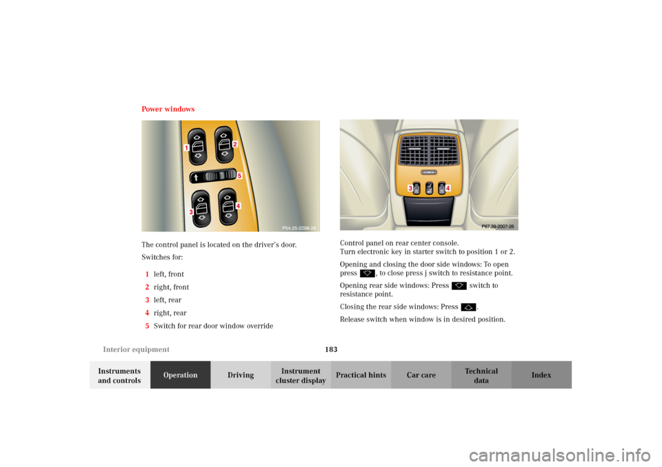 MERCEDES-BENZ CL500 2002 C215 Owners Manual 183 Interior equipment
Te ch n i c a l
data Instruments 
and controlsOperationDrivingInstrument 
cluster displayPractical hints Car care Index Power windows
The control panel is located on the driver