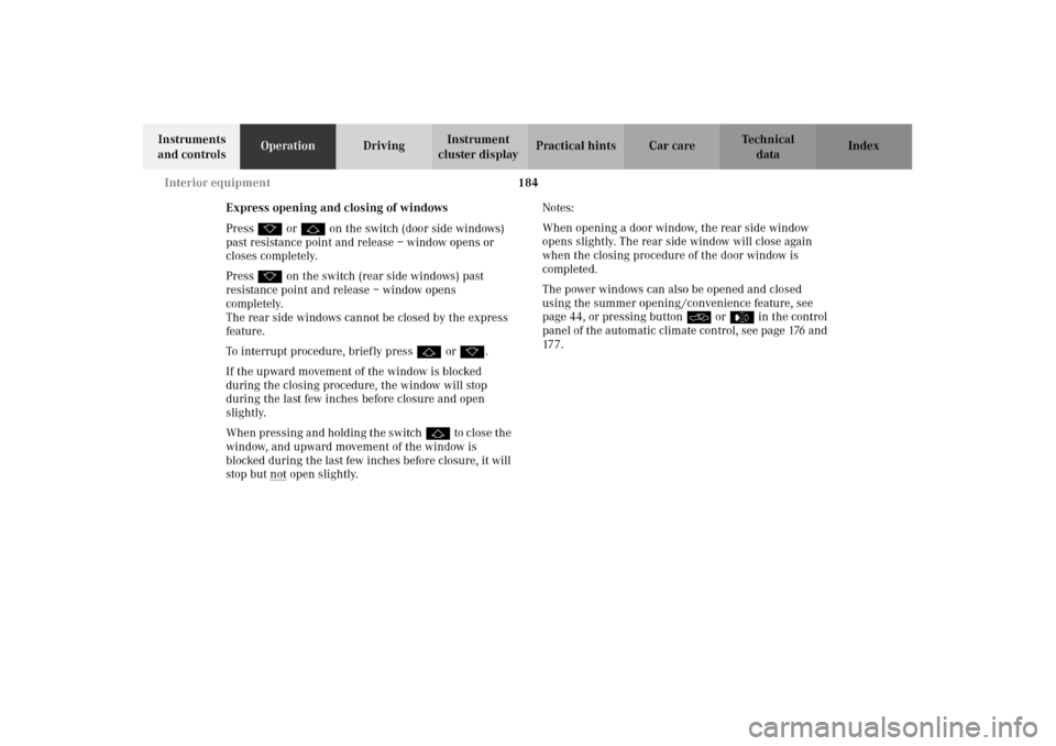 MERCEDES-BENZ CL500 2002 C215 Owners Manual 184 Interior equipment
Te ch n i c a l
data Instruments 
and controlsOperationDrivingInstrument 
cluster displayPractical hints Car care Index
Express opening and closing of windows
Pressk orj on the 