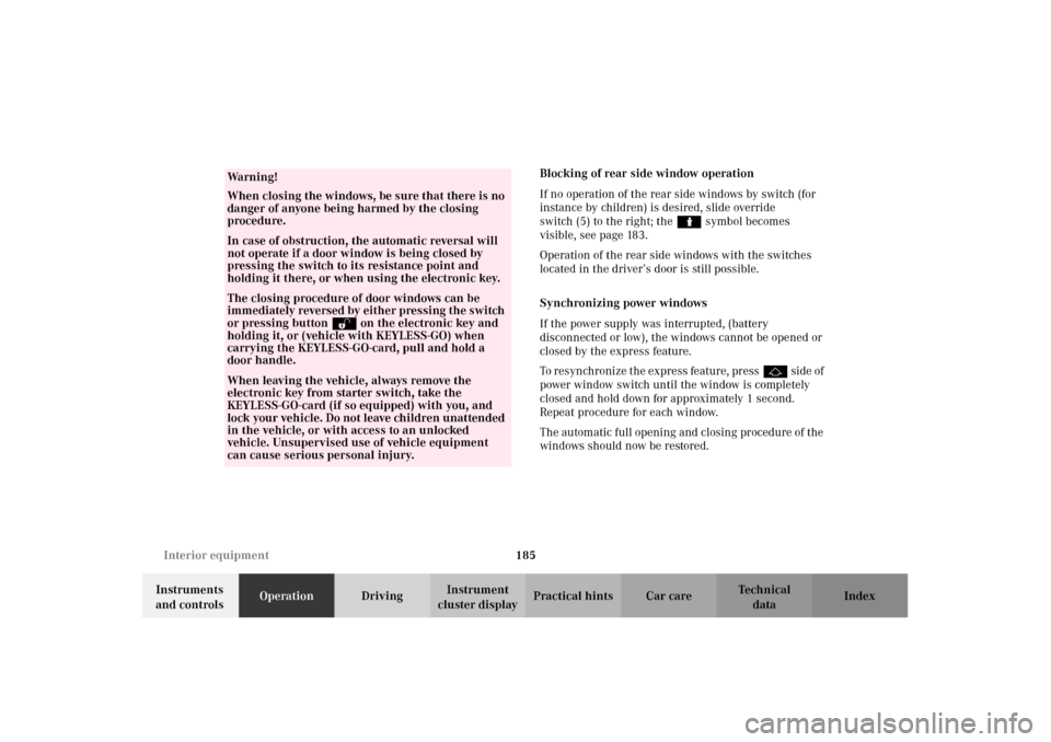 MERCEDES-BENZ CL500 2002 C215 Owners Guide 185 Interior equipment
Te ch n i c a l
data Instruments 
and controlsOperationDrivingInstrument 
cluster displayPractical hints Car care IndexBlocking of rear side window operation 
If no operation of