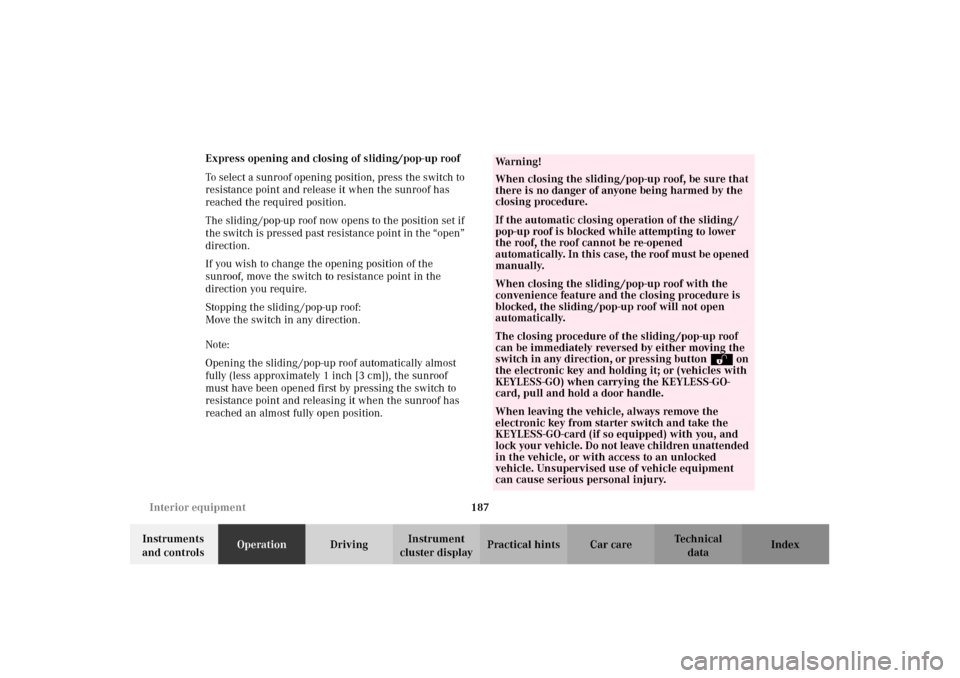 MERCEDES-BENZ CL500 2002 C215 Owners Guide 187 Interior equipment
Te ch n i c a l
data Instruments 
and controlsOperationDrivingInstrument 
cluster displayPractical hints Car care Index Express opening and closing of sliding/pop-up roof 
To se
