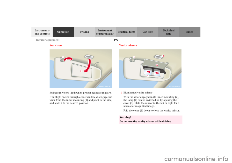 MERCEDES-BENZ CL500 2002 C215 Owners Manual 192 Interior equipment
Te ch n i c a l
data Instruments 
and controlsOperationDrivingInstrument 
cluster displayPractical hints Car care Index
Sun visors
Swing sun visors (2) down to protect against s