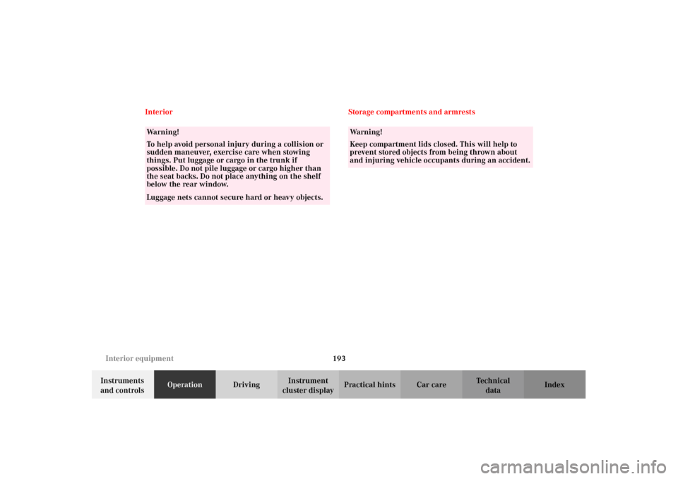 MERCEDES-BENZ CL600 2002 C215 Owners Manual 193 Interior equipment
Te ch n i c a l
data Instruments 
and controlsOperationDrivingInstrument 
cluster displayPractical hints Car care Index Interior Storage compartments and armrests
Wa r n i n g !