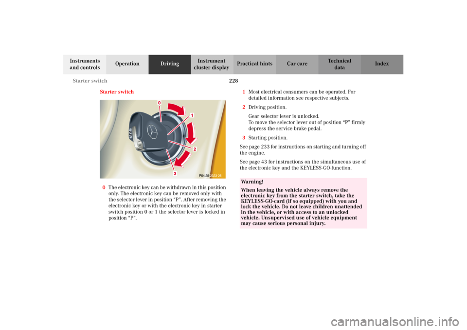 MERCEDES-BENZ CL500 2002 C215 Service Manual 228 Starter switch
Te ch n i c a l
data Instruments 
and controlsOperationDrivingInstrument 
cluster displayPractical hints Car care Index
Starter switch
0The electronic key can be withdrawn in this p