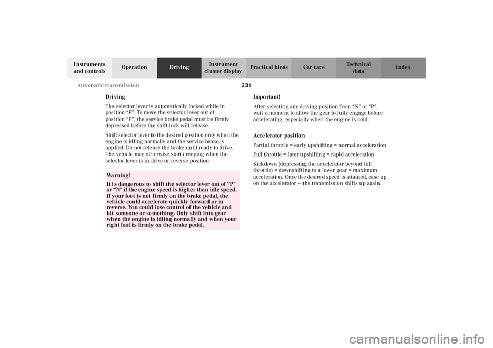 MERCEDES-BENZ CL500 2002 C215 Owners Manual 236 Automatic transmission
Te ch n i c a l
data Instruments 
and controlsOperationDrivingInstrument 
cluster displayPractical hints Car care Index
Driving
The selector lever is automatically locked wh