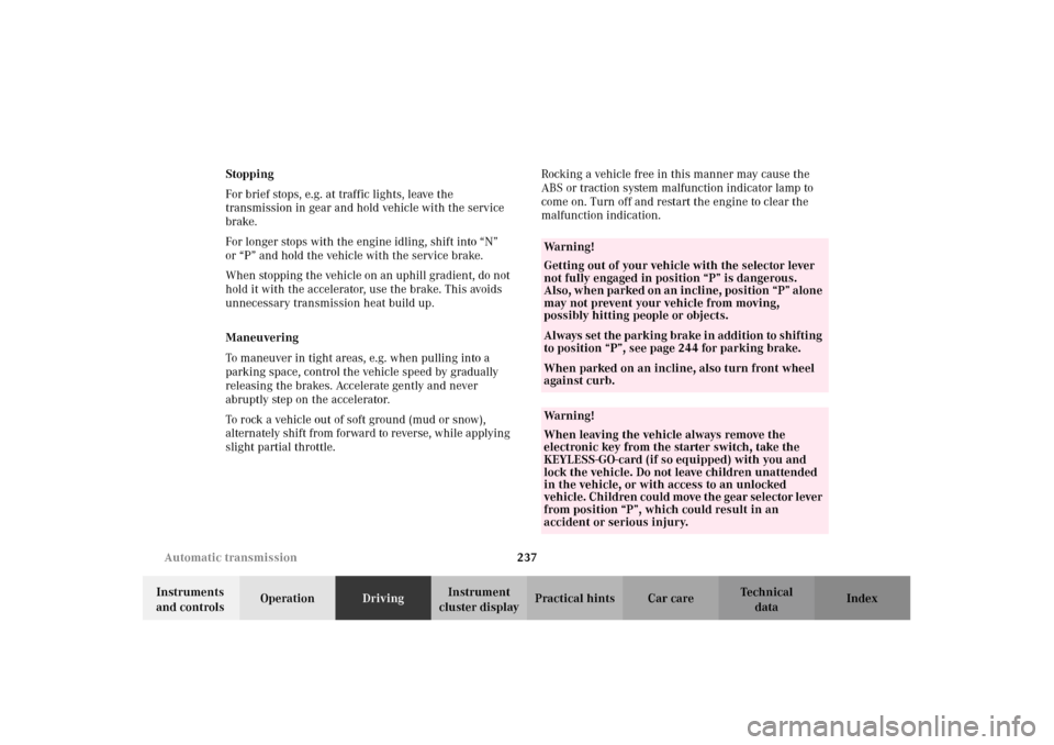 MERCEDES-BENZ CL500 2002 C215 Owners Manual 237 Automatic transmission
Te ch n i c a l
data Instruments 
and controlsOperationDrivingInstrument 
cluster displayPractical hints Car care Index Stopping
For brief stops, e.g. at traffic lights, lea