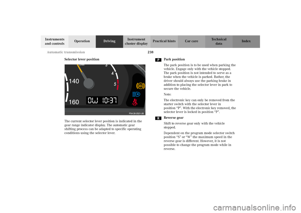 MERCEDES-BENZ CL500 2002 C215 Owners Manual 238 Automatic transmission
Te ch n i c a l
data Instruments 
and controlsOperationDrivingInstrument 
cluster displayPractical hints Car care Index
Selector lever position
The current selector lever po