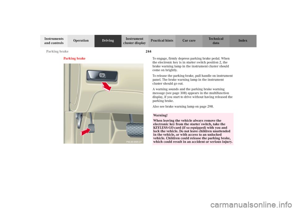 MERCEDES-BENZ CL500 2002 C215 Service Manual 244 Parking brake
Te ch n i c a l
data Instruments 
and controlsOperationDrivingInstrument 
cluster displayPractical hints Car care Index
Parking brakeTo engage, firmly depress parking brake pedal. Wh