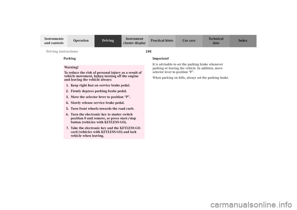 MERCEDES-BENZ CL500 2002 C215 Service Manual 248 Driving instructions
Te ch n i c a l
data Instruments 
and controlsOperationDrivingInstrument 
cluster displayPractical hints Car care Index
Parking Important!
It is advisable to set the parking b