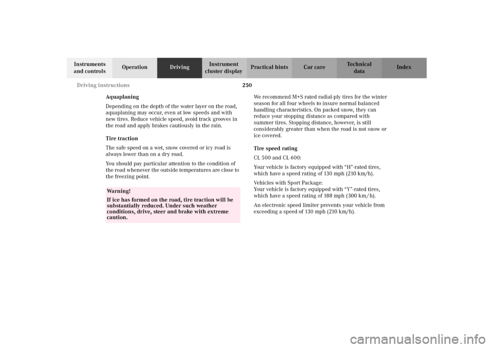 MERCEDES-BENZ CL500 2002 C215 Owners Manual 250 Driving instructions
Te ch n i c a l
data Instruments 
and controlsOperationDrivingInstrument 
cluster displayPractical hints Car care Index
Aq uaplaning
Depending on the depth of the water layer 