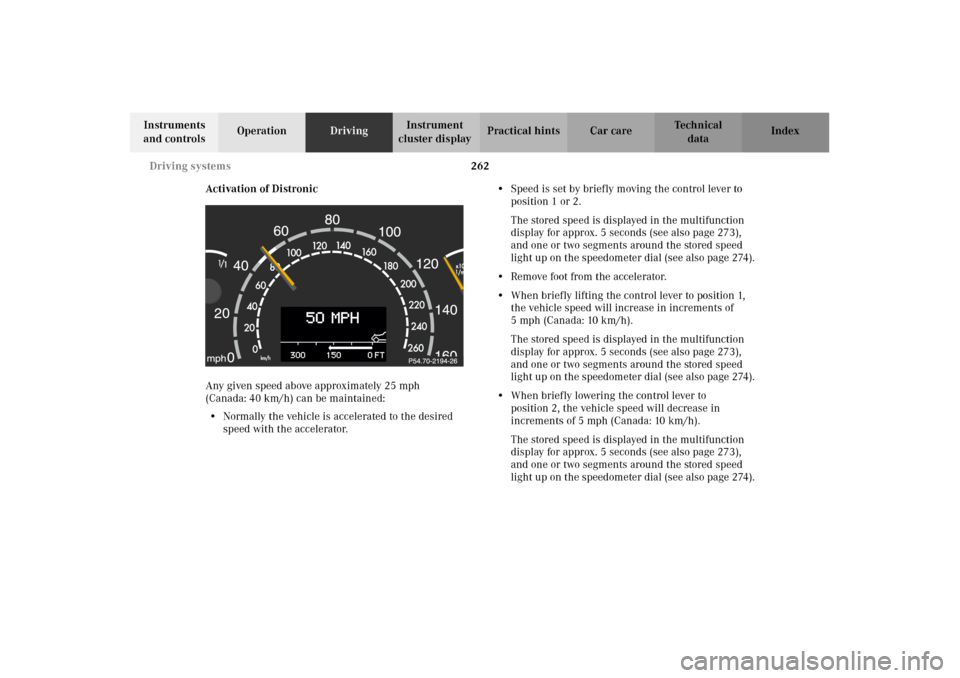 MERCEDES-BENZ CL500 2002 C215 Owners Manual 262 Driving systems
Te ch n i c a l
data Instruments
and controlsOperationDrivingInstrument
cluster displayPractical hints Car care Index
Activation of Distronic
Any given speed above approximately MERCEDES-BENZ CL500 2002 C215 Owners Manual 262 Driving systems
Te ch n i c a l
data Instruments
and controlsOperationDrivingInstrument
cluster displayPractical hints Car care Index
Activation of Distronic
Any given speed above approximately