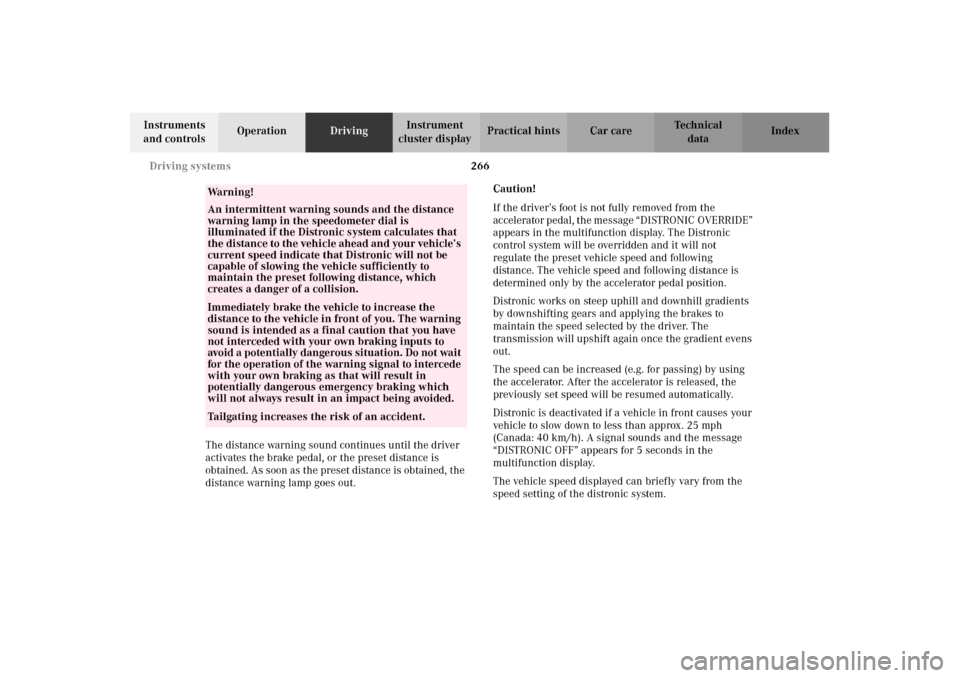 MERCEDES-BENZ CL500 2002 C215 Owners Manual 266 Driving systems
Te ch n i c a l
data Instruments
and controlsOperationDrivingInstrument
cluster displayPractical hints Car care Index
The distance warning sound continues until the driver
activ MERCEDES-BENZ CL500 2002 C215 Owners Manual 266 Driving systems
Te ch n i c a l
data Instruments
and controlsOperationDrivingInstrument
cluster displayPractical hints Car care Index
The distance warning sound continues until the driver
activ
