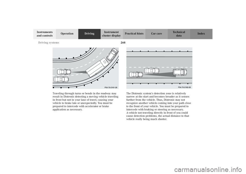 MERCEDES-BENZ CL500 2002 C215 Owners Manual 268 Driving systems
Te ch n i c a l
data Instruments 
and controlsOperationDrivingInstrument 
cluster displayPractical hints Car care Index
Traveling through turns or bends in the roadway may 
result 