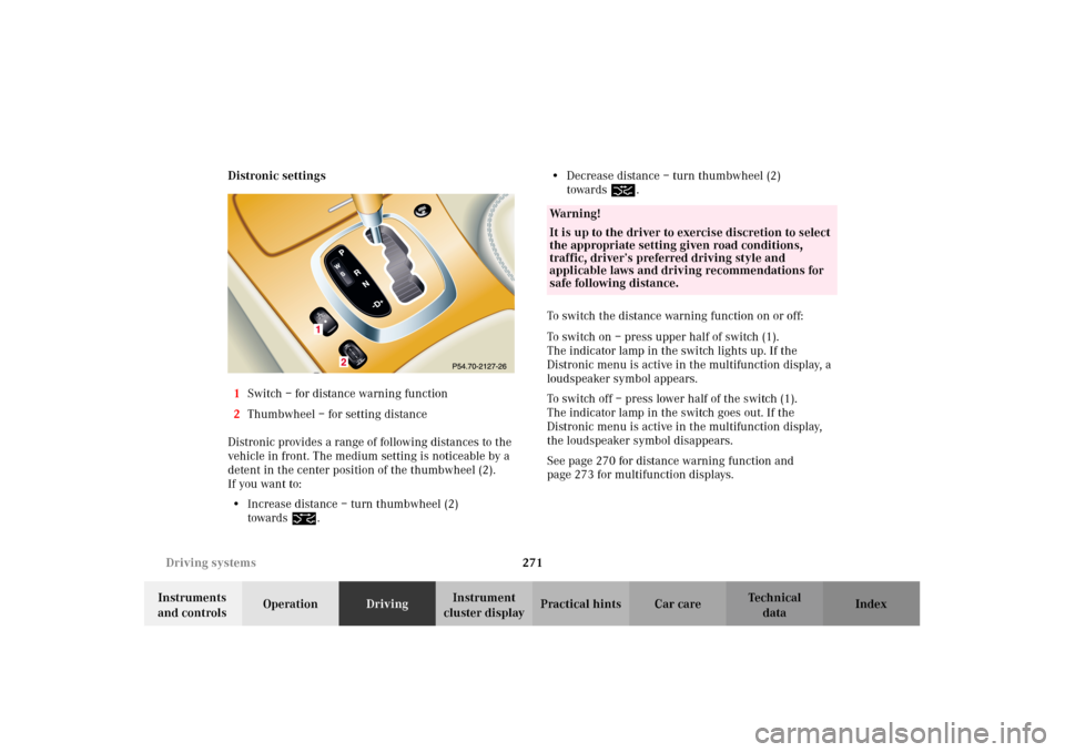 MERCEDES-BENZ CL500 2002 C215 Owners Manual 271 Driving systems
Te ch n i c a l
data Instruments 
and controlsOperationDrivingInstrument 
cluster displayPractical hints Car care Index Distronic settings
1Switch – for distance warning function