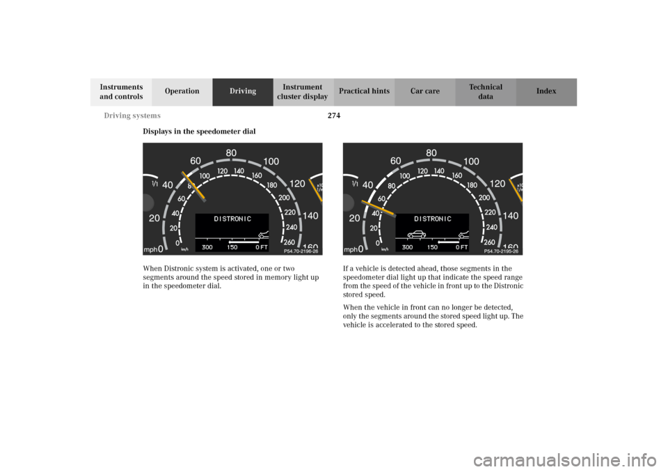 MERCEDES-BENZ CL500 2002 C215 Owners Manual 274 Driving systems
Te ch n i c a l
data Instruments 
and controlsOperationDrivingInstrument 
cluster displayPractical hints Car care Index
Displays in the speedometer dial
When Distronic system is ac