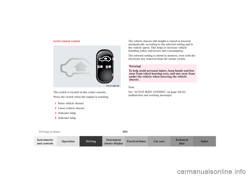MERCEDES-BENZ CL500 2002 C215 Owners Manual 283 Driving systems
Te ch n i c a l
data Instruments
and controlsOperationDrivingInstrument
cluster displayPractical hints Car care Index Level control system
The switch is located on the center con MERCEDES-BENZ CL500 2002 C215 Owners Manual 283 Driving systems
Te ch n i c a l
data Instruments
and controlsOperationDrivingInstrument
cluster displayPractical hints Car care Index Level control system
The switch is located on the center con