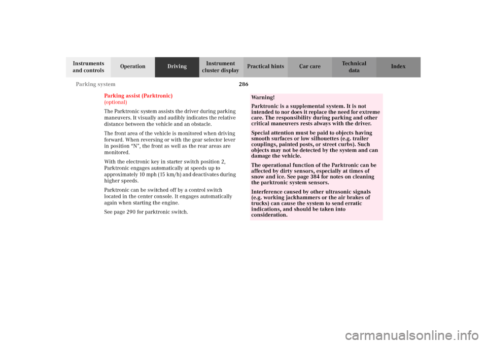 MERCEDES-BENZ CL500 2002 C215 Owners Manual 286 Parking system
Te ch n i c a l
data Instruments 
and controlsOperationDrivingInstrument 
cluster displayPractical hints Car care Index
Parking assist (Parktronic)
(optional)
The Parktronic system 