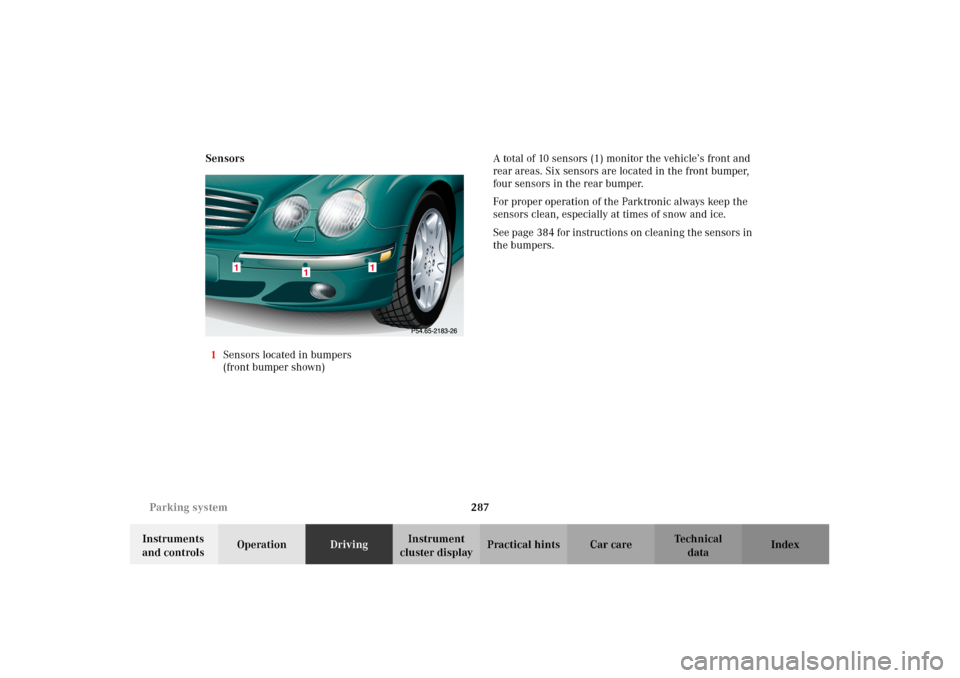 MERCEDES-BENZ CL500 2002 C215 Owners Manual 287 Parking system
Te ch n i c a l
data Instruments
and controlsOperationDrivingInstrument
cluster displayPractical hints Car care Index Sensors
1Sensors located in bumpers
(front bumper shown)A tot MERCEDES-BENZ CL500 2002 C215 Owners Manual 287 Parking system
Te ch n i c a l
data Instruments
and controlsOperationDrivingInstrument
cluster displayPractical hints Car care Index Sensors
1Sensors located in bumpers
(front bumper shown)A tot