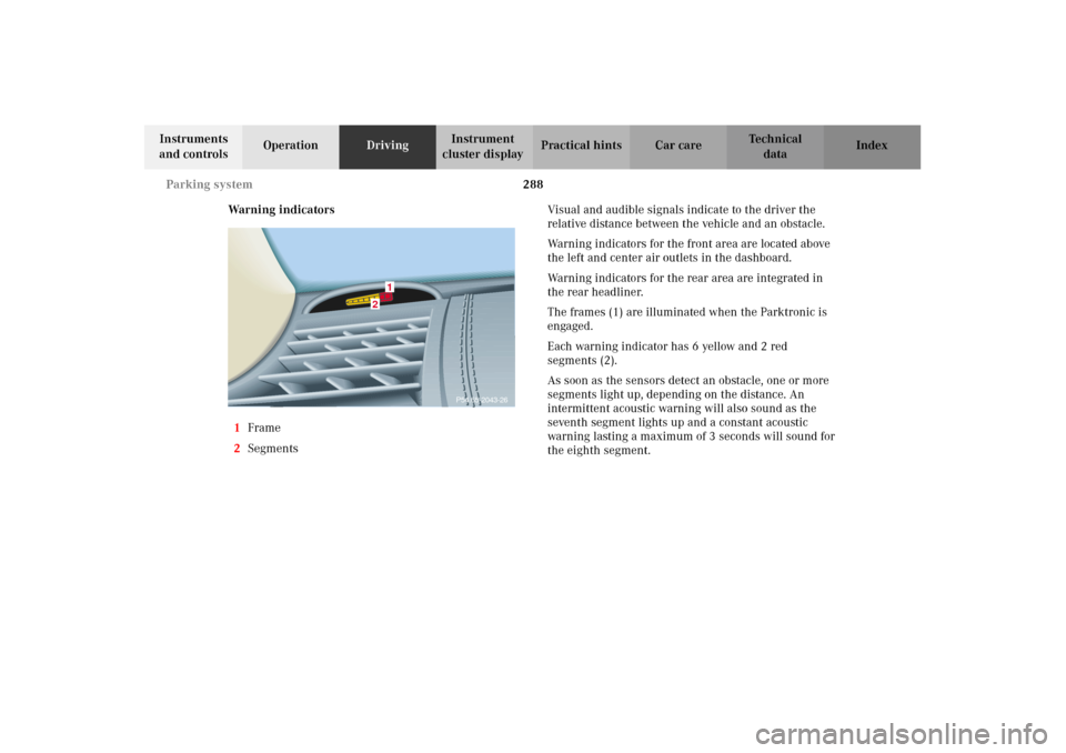 MERCEDES-BENZ CL500 2002 C215 Owners Manual 288 Parking system
Te ch n i c a l
data Instruments 
and controlsOperationDrivingInstrument 
cluster displayPractical hints Car care Index
Warning indicators
1Frame
2SegmentsVisual and audible signals