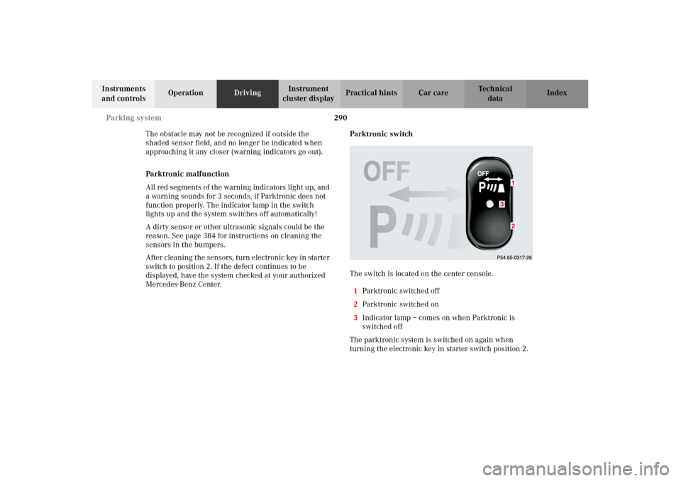 MERCEDES-BENZ CL500 2002 C215 Owners Manual 290 Parking system
Te ch n i c a l
data Instruments 
and controlsOperationDrivingInstrument 
cluster displayPractical hints Car care Index
The obstacle may not be recognized if outside the 
shaded sen