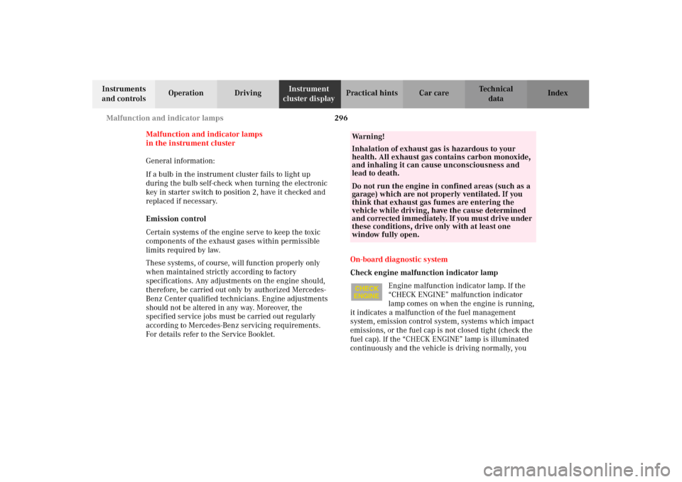 MERCEDES-BENZ CL500 2002 C215 Owners Manual 296 Malfunction and indicator lamps
Te ch n i c a l
data Instruments 
and controlsOperation DrivingInstrument 
cluster displayPractical hints Car care Index
Malfunction and indicator lamps 
in the ins