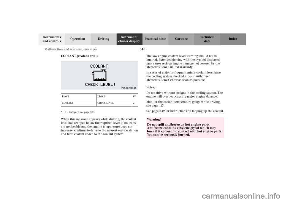 MERCEDES-BENZ CL500 2002 C215 Owners Manual 310 Malfunction and warning messages
Te ch n i c a l
data Instruments
and controlsOperation DrivingInstrument
cluster displayPractical hints Car care Index
COOLANT (coolant level)
* C = Category, se MERCEDES-BENZ CL500 2002 C215 Owners Manual 310 Malfunction and warning messages
Te ch n i c a l
data Instruments
and controlsOperation DrivingInstrument
cluster displayPractical hints Car care Index
COOLANT (coolant level)
* C = Category, se