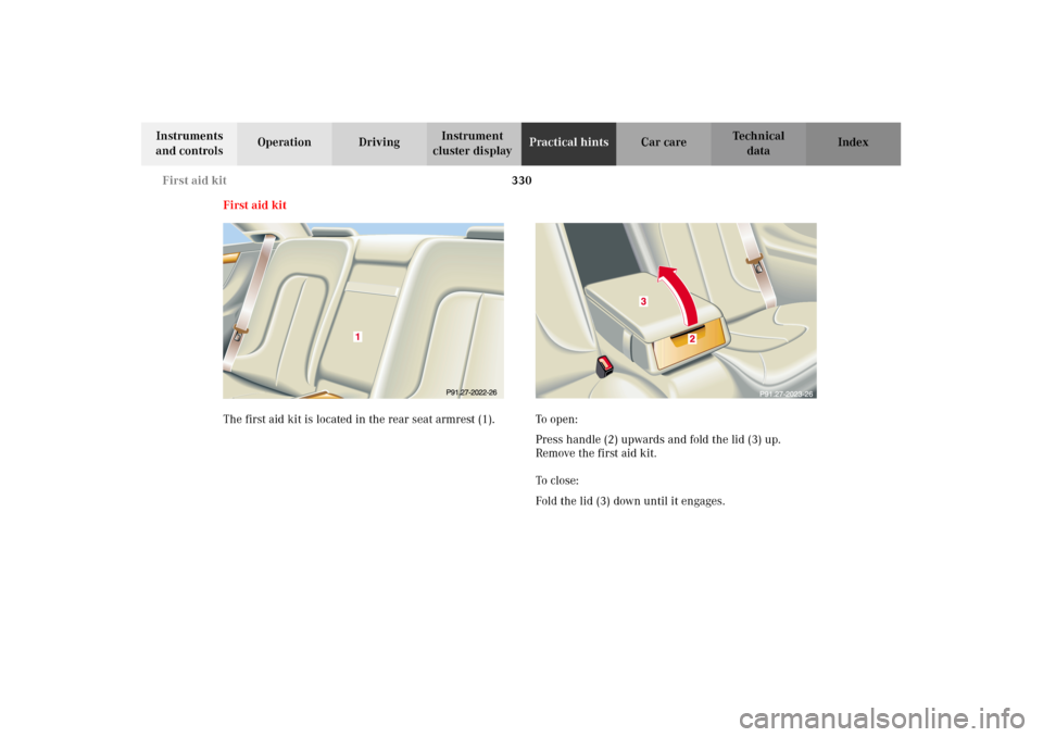 MERCEDES-BENZ CL500 2002 C215 Owners Manual 330 First aid kit
Te ch n i c a l
data Instruments
and controlsOperation DrivingInstrument
cluster displayPractical hintsCar care Index
First aid kit
The first aid kit is located in the rear seat ar MERCEDES-BENZ CL500 2002 C215 Owners Manual 330 First aid kit
Te ch n i c a l
data Instruments
and controlsOperation DrivingInstrument
cluster displayPractical hintsCar care Index
First aid kit
The first aid kit is located in the rear seat ar