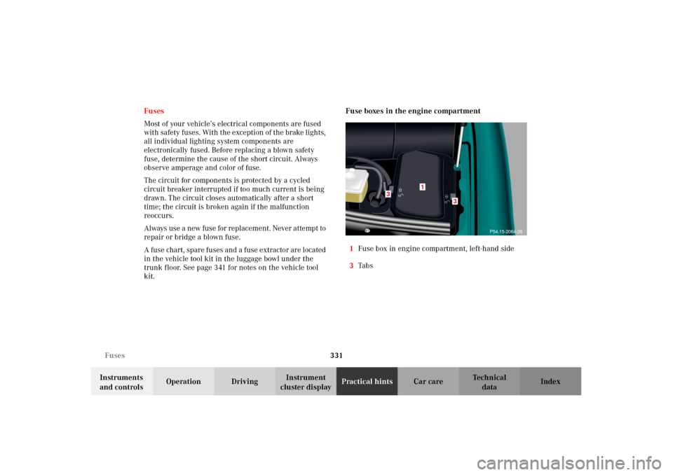 MERCEDES-BENZ CL500 2002 C215 Owners Manual 331 Fuses
Te ch n i c a l
data Instruments
and controlsOperation DrivingInstrument
cluster displayPractical hintsCar care Index Fuses
Most of your vehicle’s electrical components are fused
with s MERCEDES-BENZ CL500 2002 C215 Owners Manual 331 Fuses
Te ch n i c a l
data Instruments
and controlsOperation DrivingInstrument
cluster displayPractical hintsCar care Index Fuses
Most of your vehicle’s electrical components are fused
with s