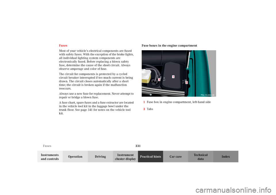 MERCEDES-BENZ CL500 2002 C215 Owners Manual 331 Fuses
Te ch n i c a l
data Instruments 
and controlsOperation DrivingInstrument 
cluster displayPractical hintsCar care Index Fuses
Most of your vehicle’s electrical components are fused 
with s