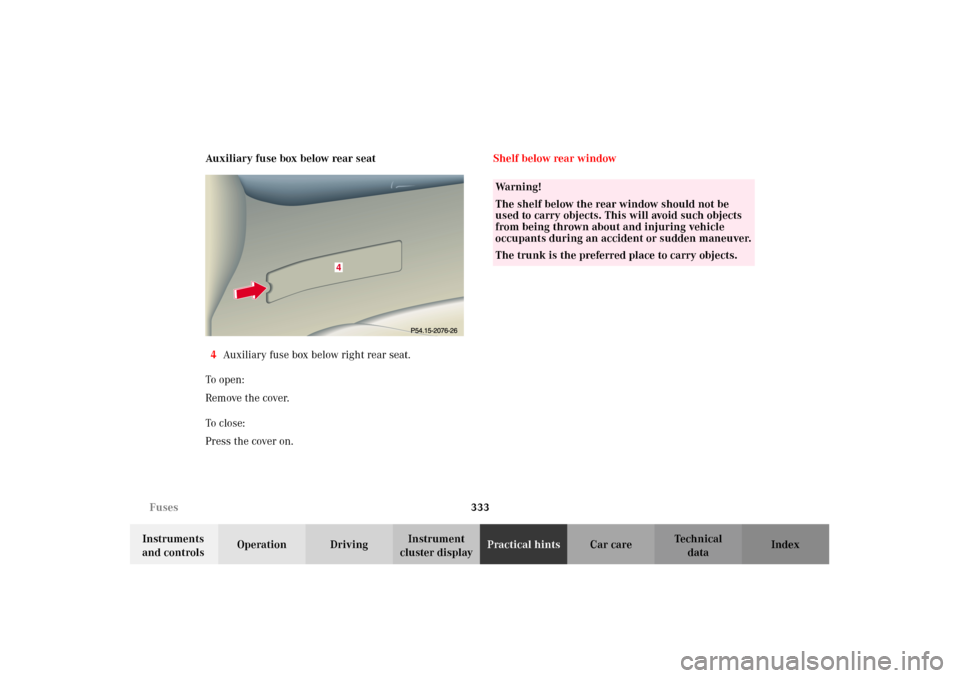 MERCEDES-BENZ CL500 2002 C215 Owners Manual 333 Fuses
Te ch n i c a l
data Instruments 
and controlsOperation DrivingInstrument 
cluster displayPractical hintsCar care Index Auxiliary fuse box below rear seat
4Auxiliary fuse box below right rea