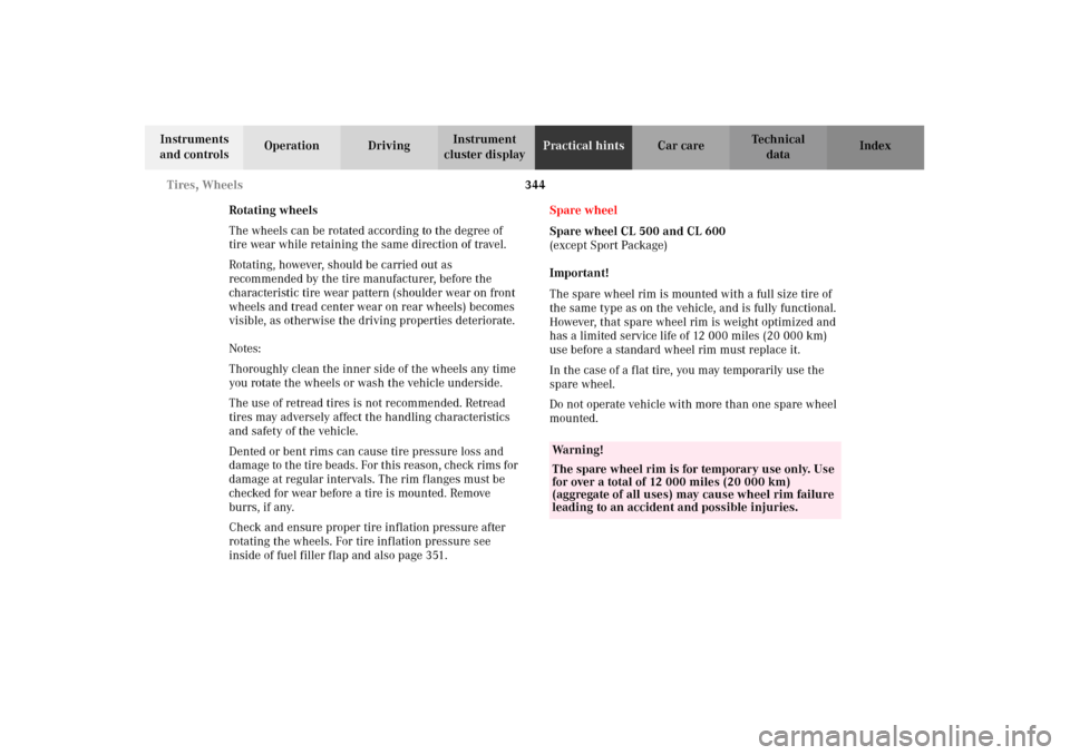 MERCEDES-BENZ CL500 2002 C215 Owners Manual 344 Tires, Wheels
Te ch n i c a l
data Instruments 
and controlsOperation DrivingInstrument 
cluster displayPractical hintsCar care Index
Rotating wheels
The wheels can be rotated according to the deg