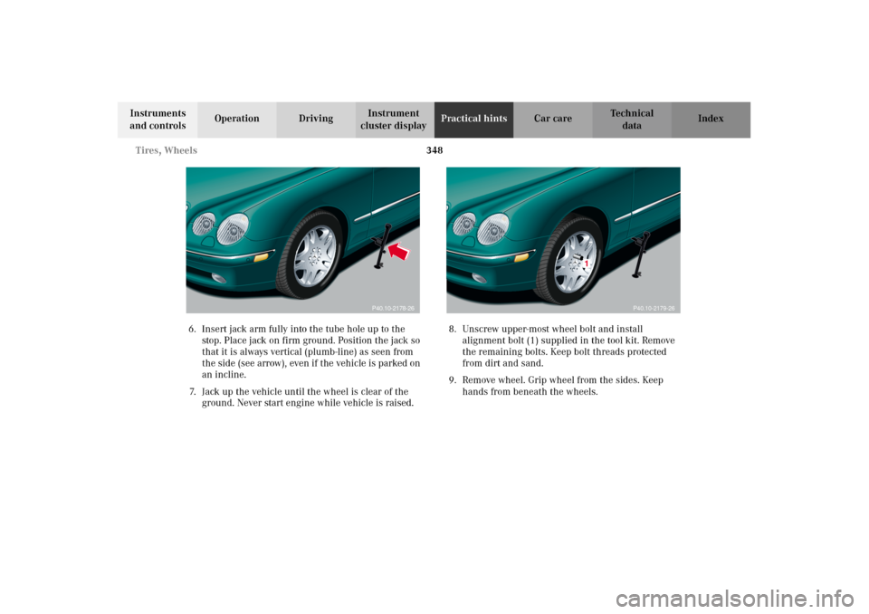 MERCEDES-BENZ CL500 2002 C215 Owners Manual 348 Tires, Wheels
Te ch n i c a l
data Instruments
and controlsOperation DrivingInstrument
cluster displayPractical hintsCar care Index
6. Insert jack arm fully into the tube hole up to the
stop. P MERCEDES-BENZ CL500 2002 C215 Owners Manual 348 Tires, Wheels
Te ch n i c a l
data Instruments
and controlsOperation DrivingInstrument
cluster displayPractical hintsCar care Index
6. Insert jack arm fully into the tube hole up to the
stop. P