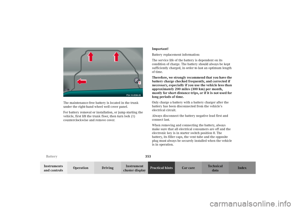 MERCEDES-BENZ CL500 2002 C215 Owners Manual 353 Battery
Te ch n i c a l
data Instruments 
and controlsOperation DrivingInstrument 
cluster displayPractical hintsCar care Index The maintenance-free battery is located in the trunk 
under the righ