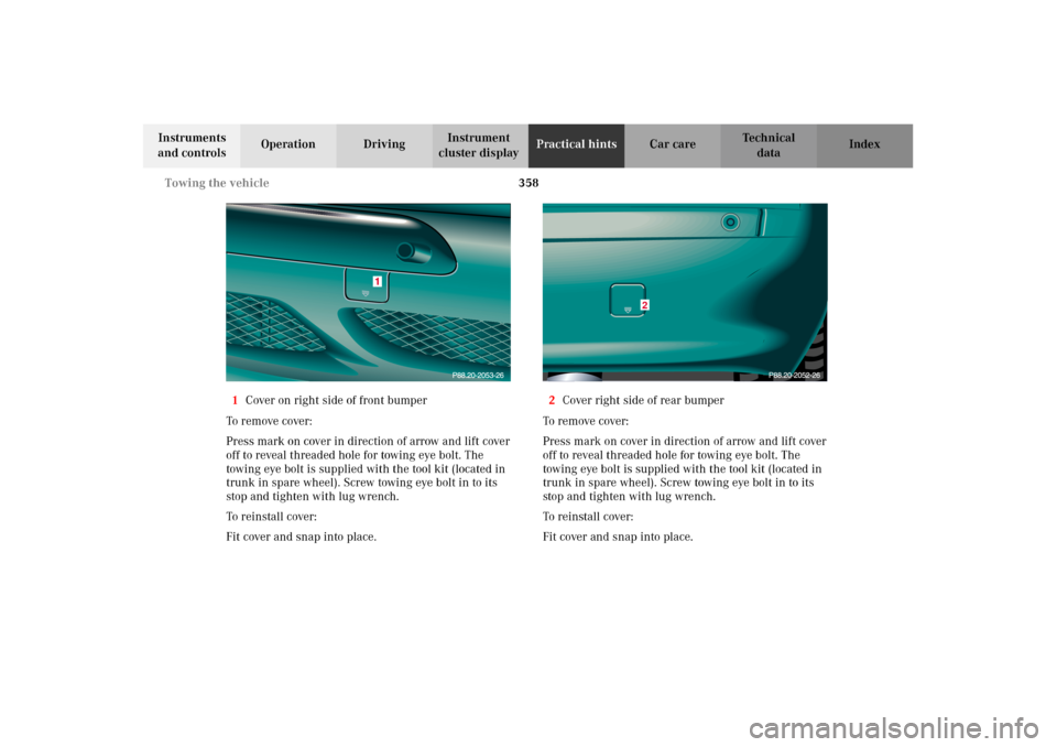 MERCEDES-BENZ CL500 2002 C215 Owners Manual 358 Towing the vehicle
Te ch n i c a l
data Instruments 
and controlsOperation DrivingInstrument 
cluster displayPractical hintsCar care Index
1Cover on right side of front bumper
To remove cover:
Pre