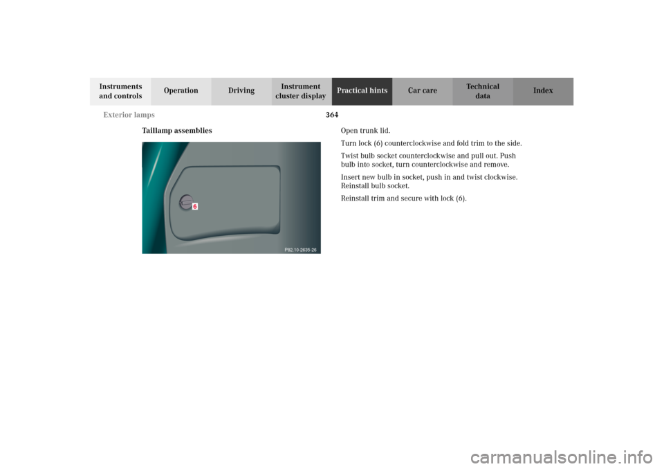 MERCEDES-BENZ CL500 2002 C215 Owners Manual 364 Exterior lamps
Te ch n i c a l
data Instruments 
and controlsOperation DrivingInstrument 
cluster displayPractical hintsCar care Index
Taillamp assembliesOpen trunk lid.
Turn lock (6) counterclock
