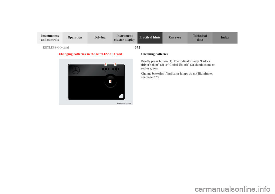 MERCEDES-BENZ CL500 2002 C215 Owners Manual 372 KEYLESS-GO-card
Te ch n i c a l
data Instruments 
and controlsOperation DrivingInstrument 
cluster displayPractical hintsCar care Index
Changing batteries in the KEYLESS-GO-cardChecking batteries
